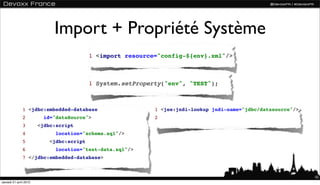 Import + Propriété Système
                                          1 <import resource="config-${env}.xml"/>



         ...