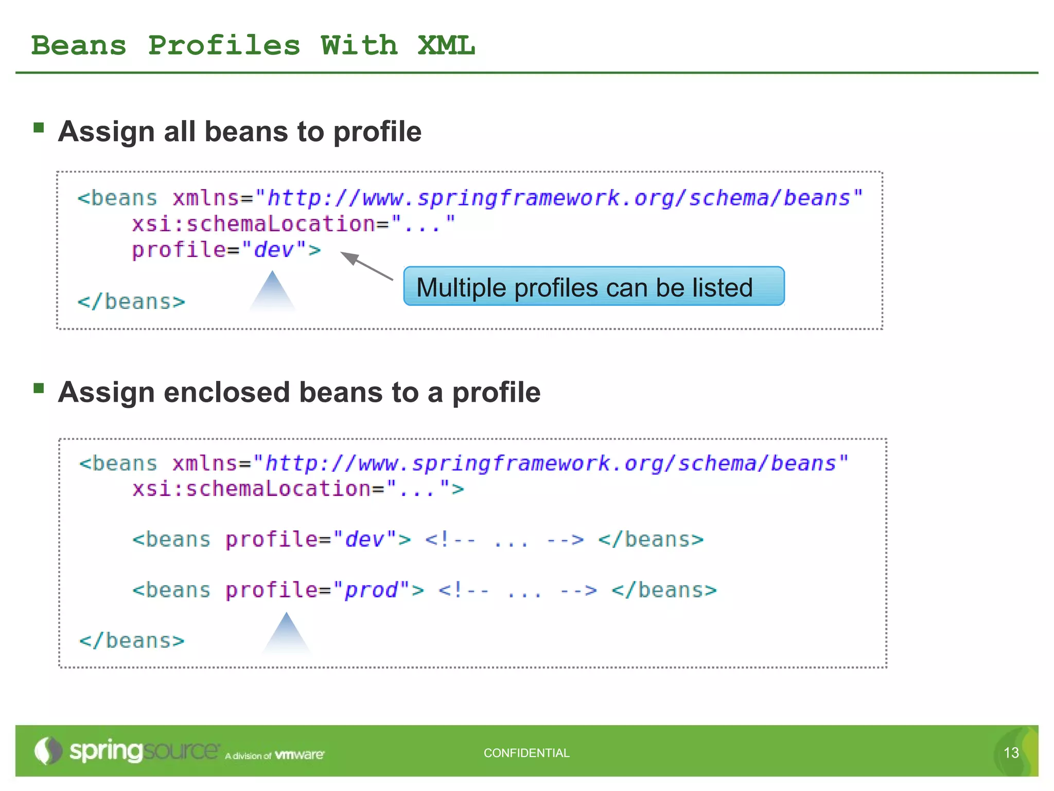 Beans Profiles With XML

 Assign all beans to profile



                            Multiple profiles can be listed


 Assign enclosed beans to a profile




                                  CONFIDENTIAL                13
 