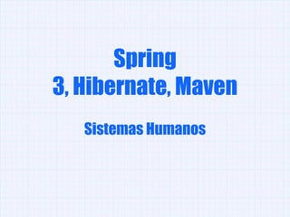 Spring 3, Hibernate, Maven Sistemas Humanos 