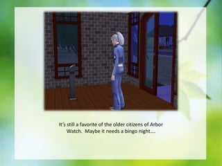 It’s still a favorite of the older citizens of Arbor
Watch. Maybe it needs a bingo night….

 