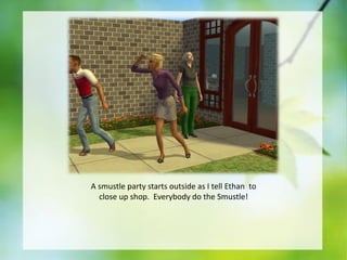 A smustle party starts outside as I tell Ethan to
close up shop. Everybody do the Smustle!

 