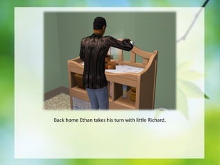 Back home Ethan takes his turn with little Richard.

 