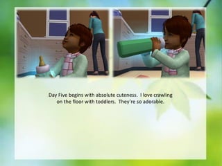 Day Five begins with absolute cuteness. I love crawling
on the floor with toddlers. They’re so adorable.

 