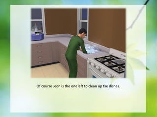 Of course Leon is the one left to clean up the dishes.

 