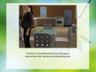 And this is a horrible picture, but Lilly pops a
second time after eating some stinky pop tarts.

 