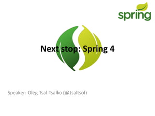 Speaker: Oleg Tsal-Tsalko (@tsaltsol)
Next stop: Spring 4
 