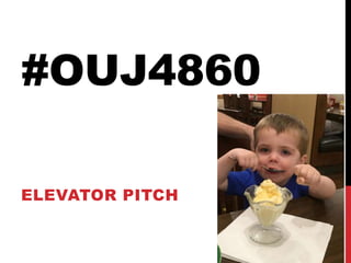 #OUJ4860
ELEVATOR PITCH
 