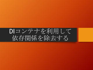 DIコンテナを利用して
依存関係を除去する
 