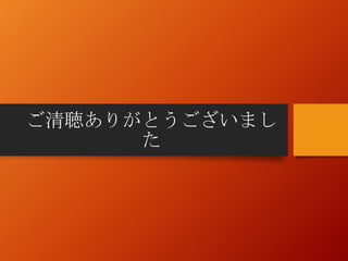ご清聴ありがとうございまし
た
 