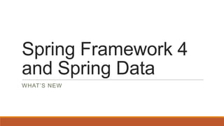 Spring Framework 4
and Spring Data
WHAT’S NEW
 
