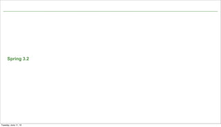 Spring 3.2
25
Tuesday, June 11, 13
 