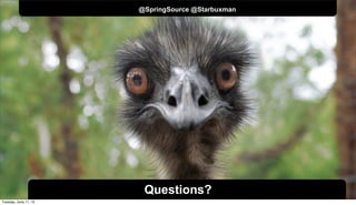 NOT CONFIDENTIAL -- TELL EVERYONE
@SpringSource @Starbuxman
Questions?
Tuesday, June 11, 13
 