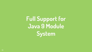 Full Support for
Java 9 Module
System
35
 