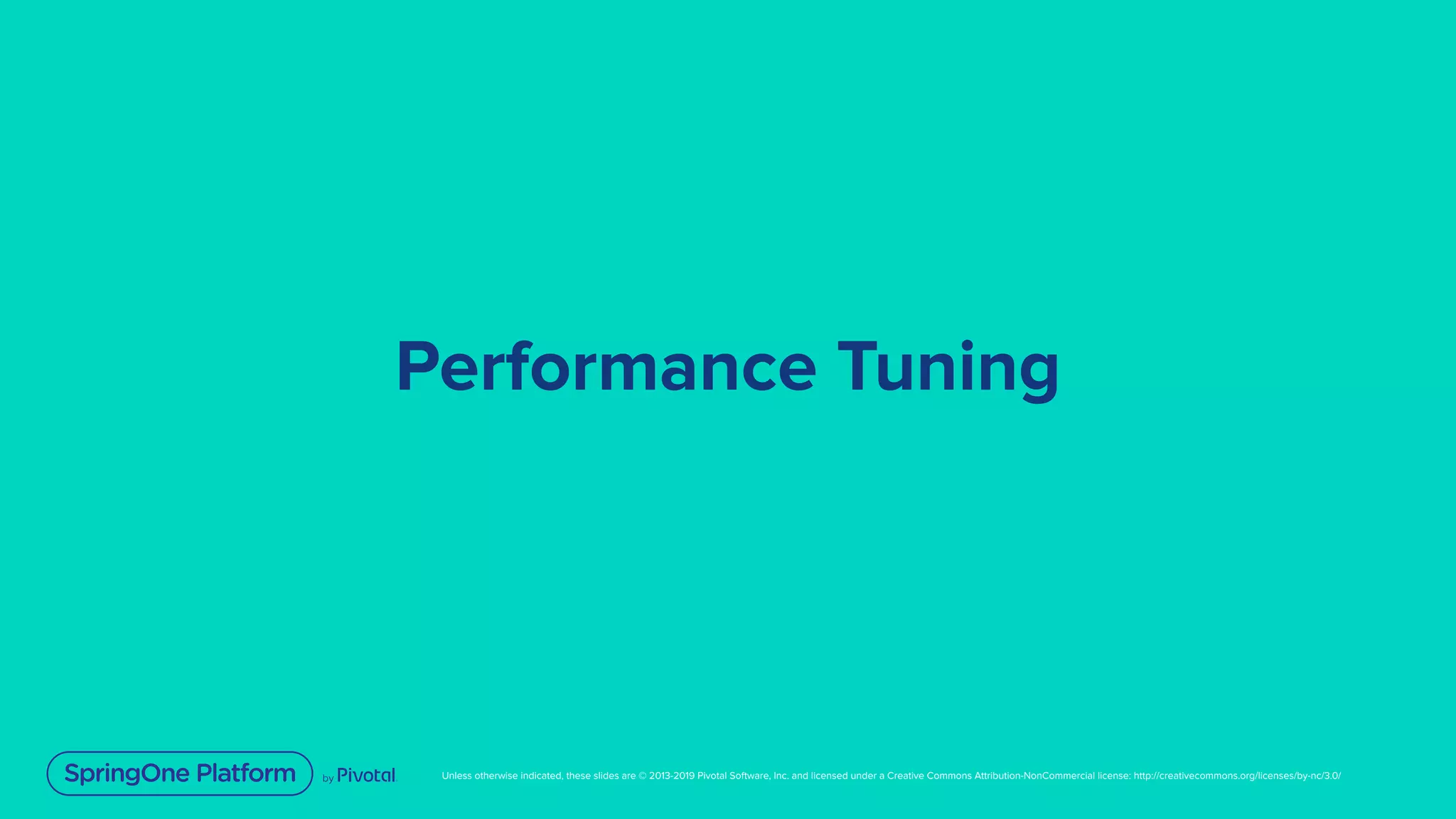 Unless otherwise indicated, these slides are © 2013-2019 Pivotal Software, Inc. and licensed under a Creative Commons Attribution-NonCommercial license: http://creativecommons.org/licenses/by-nc/3.0/
Performance Tuning
 