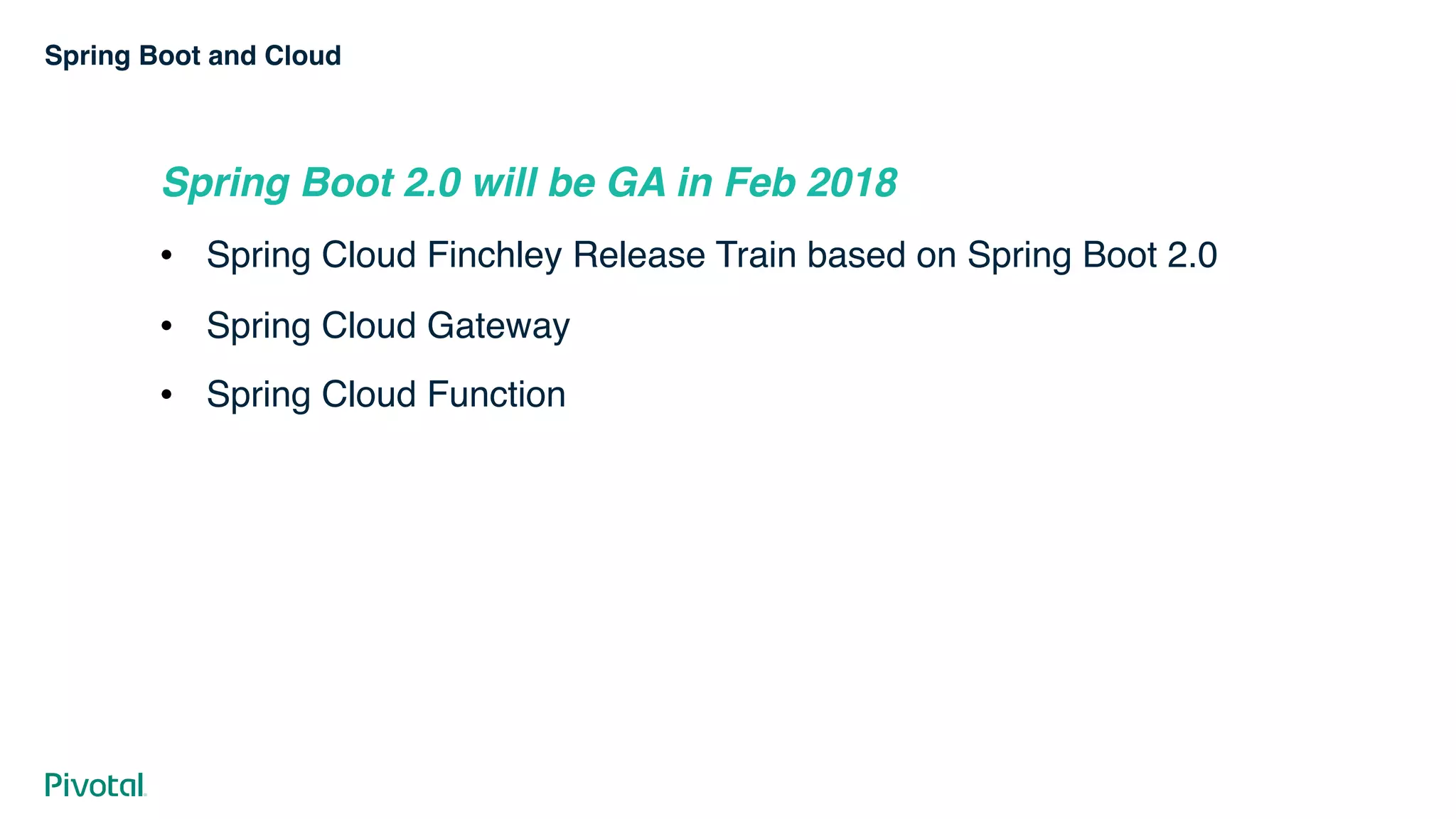 Spring Boot and Cloud
Spring Boot 2.0 will be GA in Feb 2018
! Spring Cloud Finchley Release Train based on Spring Boot 2.0
! Spring Cloud Gateway
! Spring Cloud Function
 