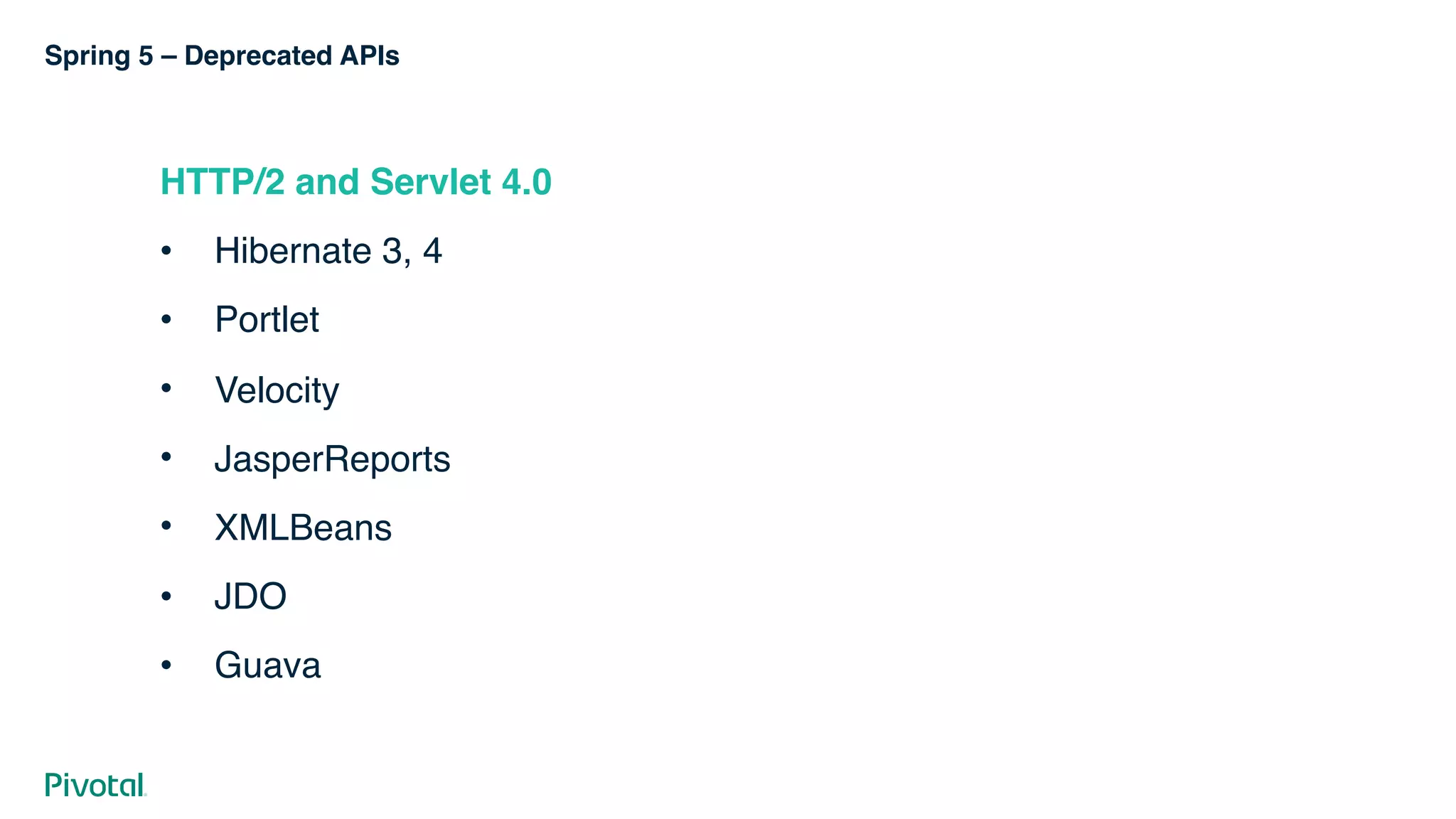 Spring 5 – Deprecated APIs
HTTP/2 and Servlet 4.0
• Hibernate 3, 4
• Portlet
• Velocity
• JasperReports
• XMLBeans
• JDO
• Guava
 