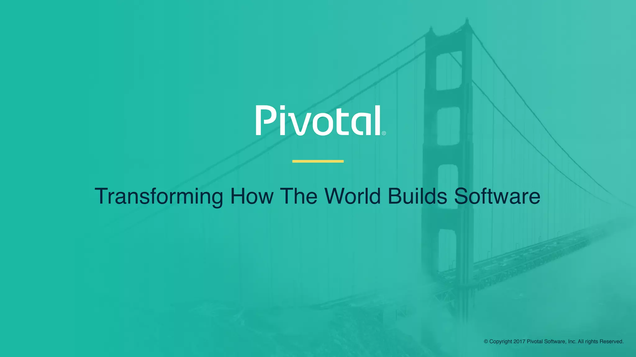 Transforming How The World Builds Software
© Copyright 2017 Pivotal Software, Inc. All rights Reserved.
 