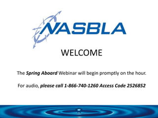 WELCOME
The Spring Aboard Webinar will begin promptly on the hour.
For audio, please call 1-866-740-1260 Access Code 2526852
 