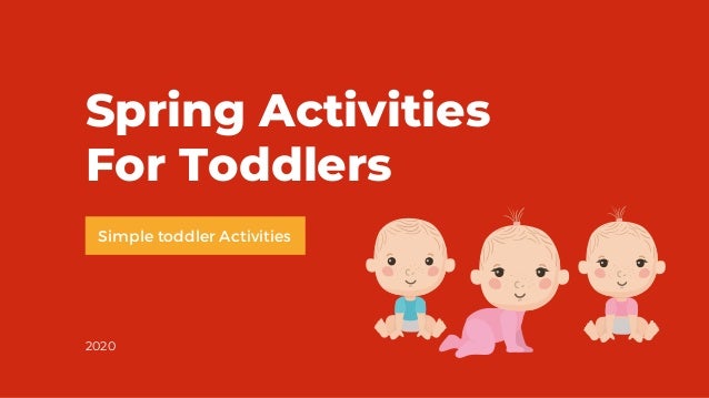 Spring Activities
For Toddlers
2020
Simple toddler Activities
 