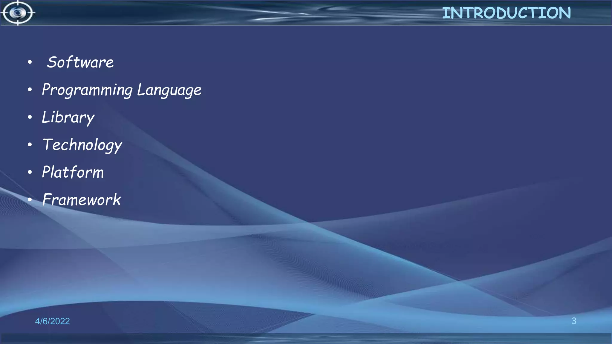 3
4/6/2022
INTRODUCTION
• Software
• Programming Language
• Library
• Technology
• Platform
• Framework
 