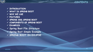  Spring Boot File Structure
 Spring Boot Simple Example
 SPRING BOOT IN ECLIPSE
4/6/2022
61
CONTENTS
 