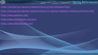 https://docs.spring.io/spring-framework/docs/current/reference/html/
https://docs.spring.io/spring-framework/docs/3.2.x/spring-framework-reference/html/mvc.html
https://www.javatpoint.com/
https://www.tutorialspoint.com/java/
https://www.w3schools.com/java/
82
Spring References
 