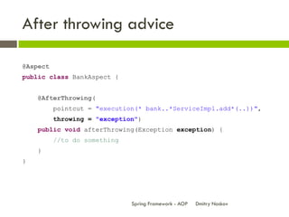After throwing advice

@Aspect
public class BankAspect {


    @AfterThrowing(
          pointcut = "execution(* bank..*Se...