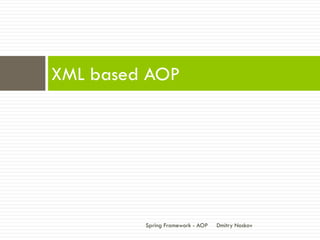 XML based AOP




         Spring Framework - AOP   Dmitry Noskov
 