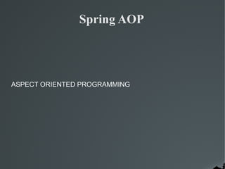 Spring AOP

ASPECT ORIENTED PROGRAMMING

 