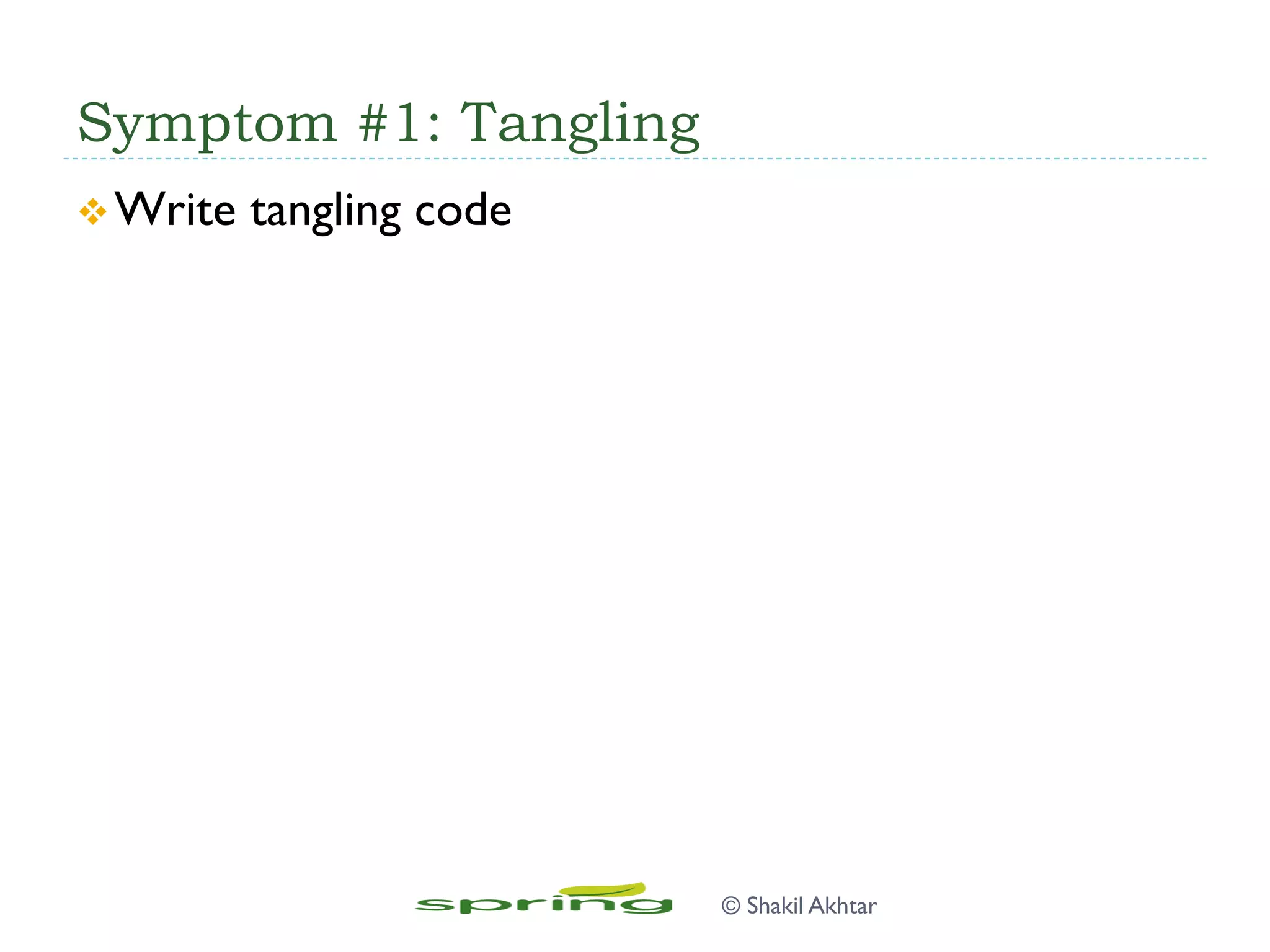 Symptom #1: Tangling
v Write tangling code
© Shakil Akhtar
 