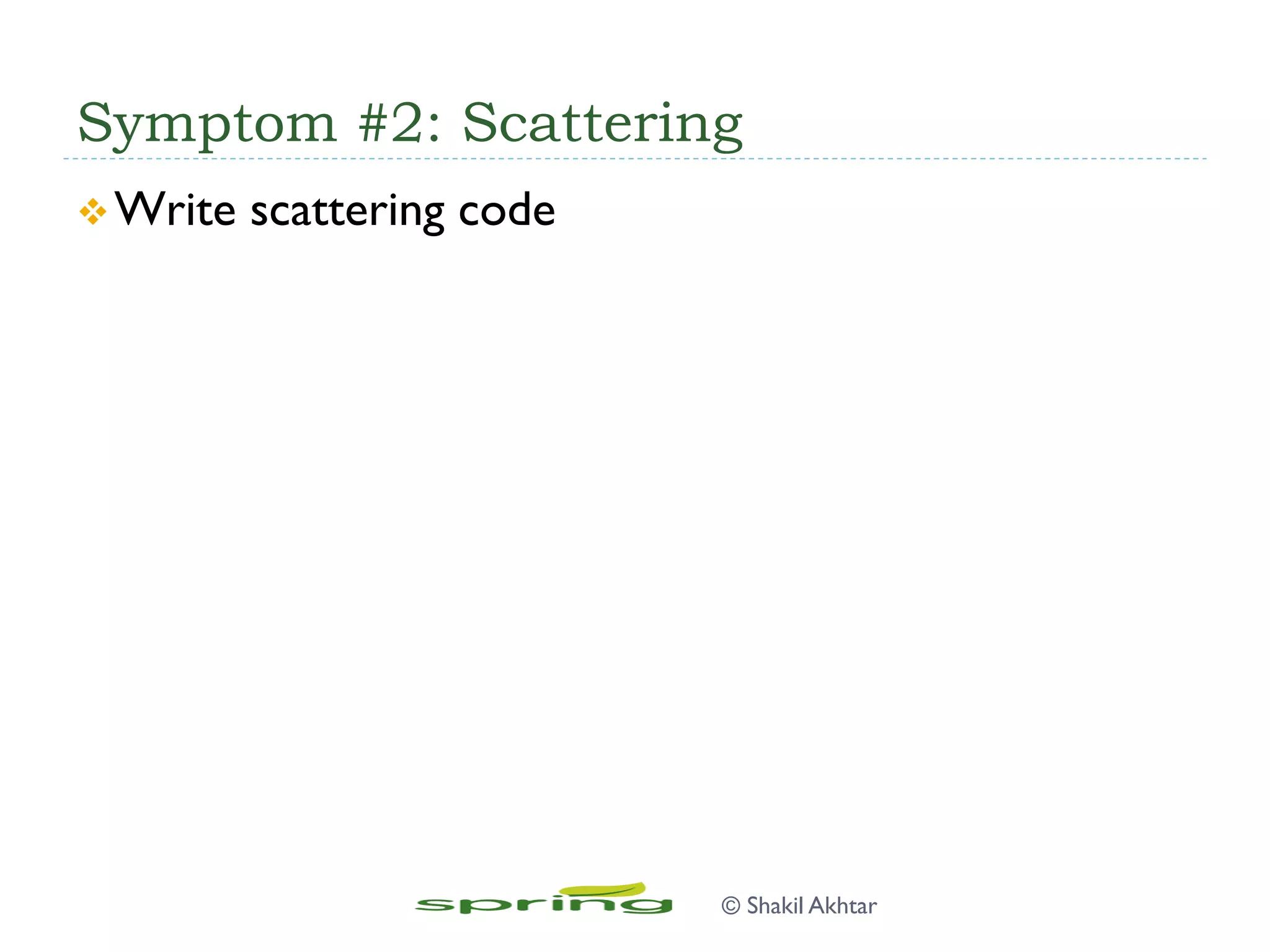 Symptom #2: Scattering
v Write scattering code
© Shakil Akhtar
 