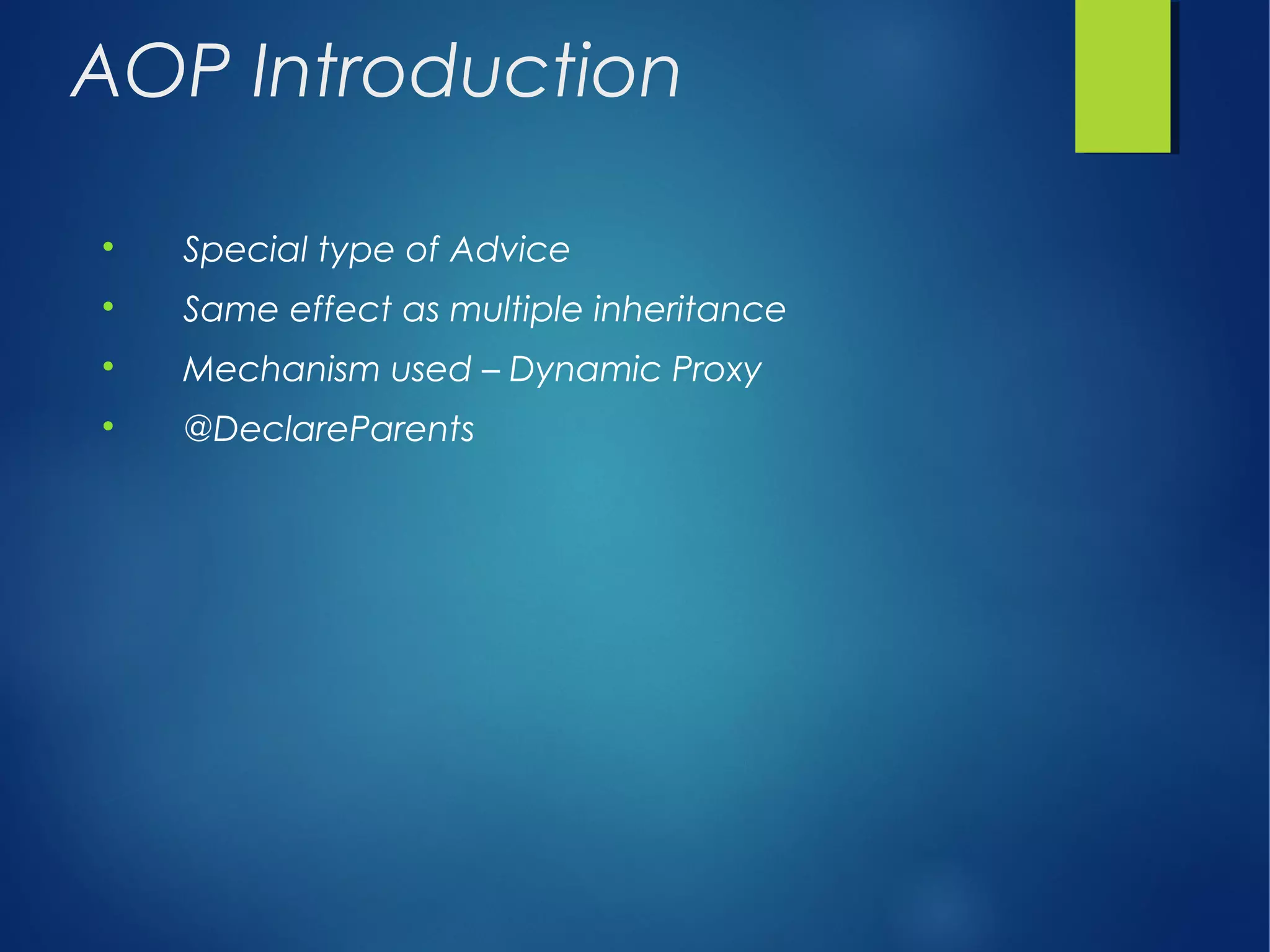 AOP Introduction

Special type of Advice

Same effect as multiple inheritance

Mechanism used – Dynamic Proxy

@DeclareParents
 
