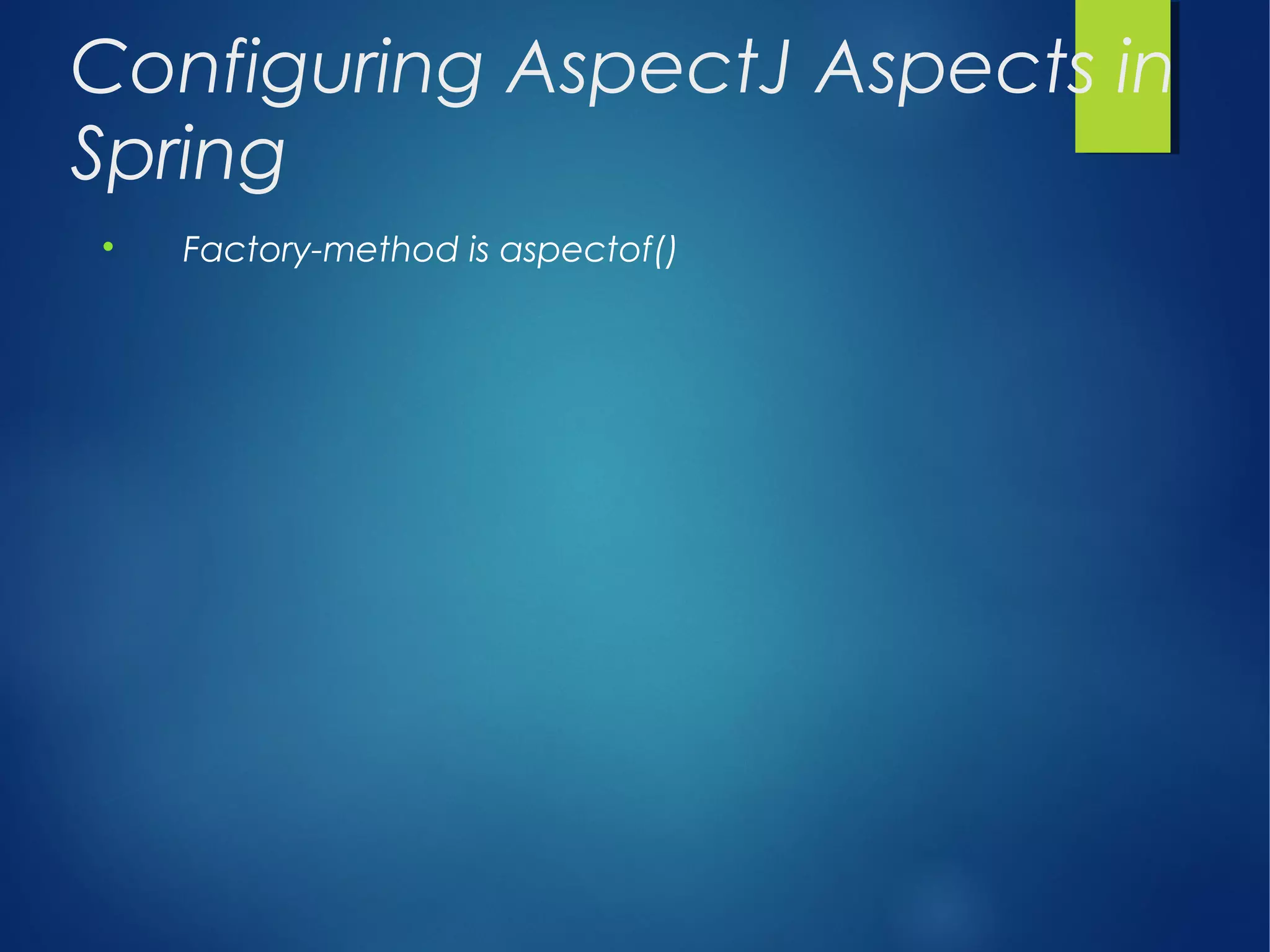 Configuring AspectJ Aspects in
Spring

Factory-method is aspectof()
 