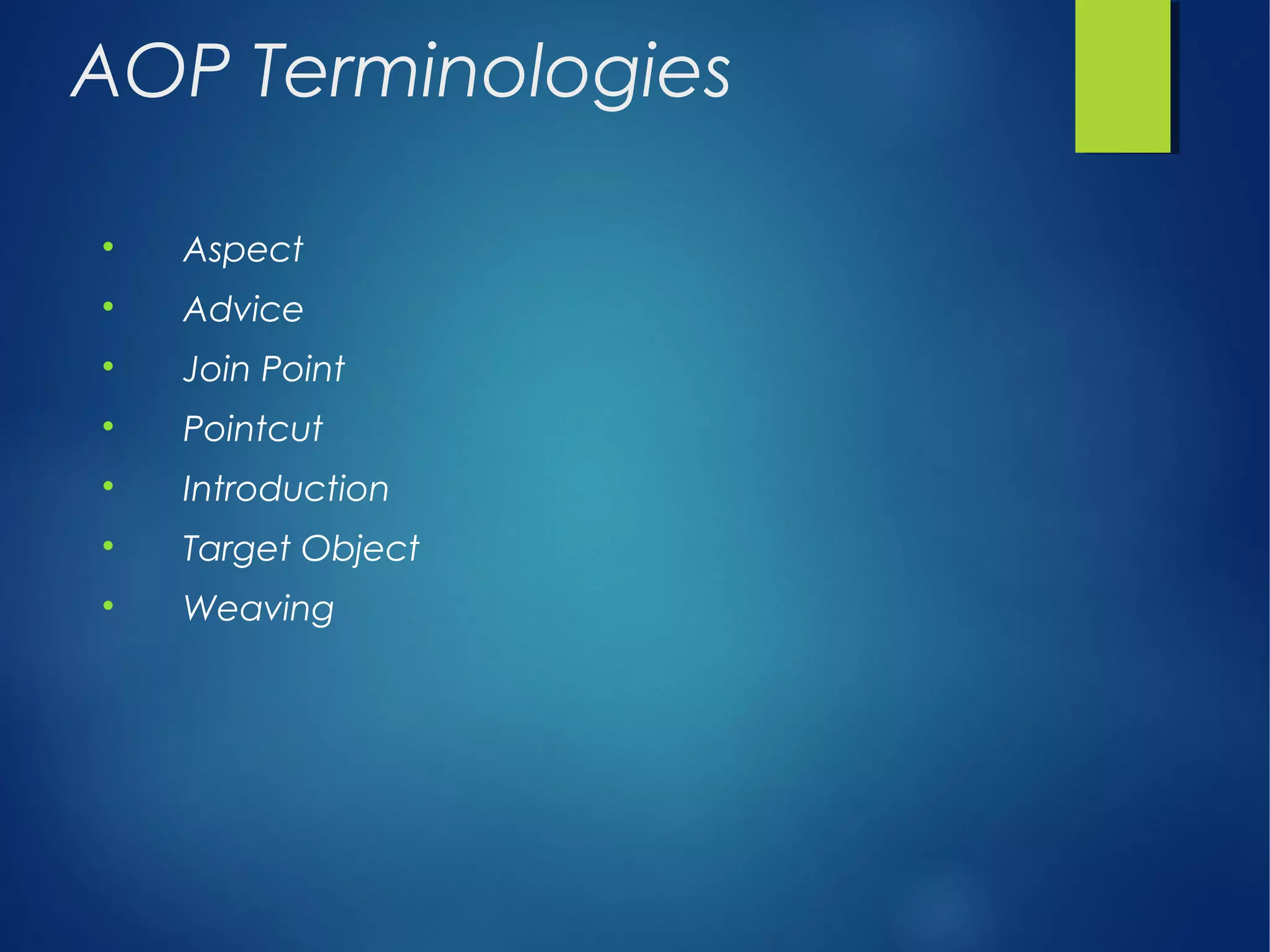 AOP Terminologies

Aspect

Advice

Join Point

Pointcut

Introduction

Target Object

Weaving
 