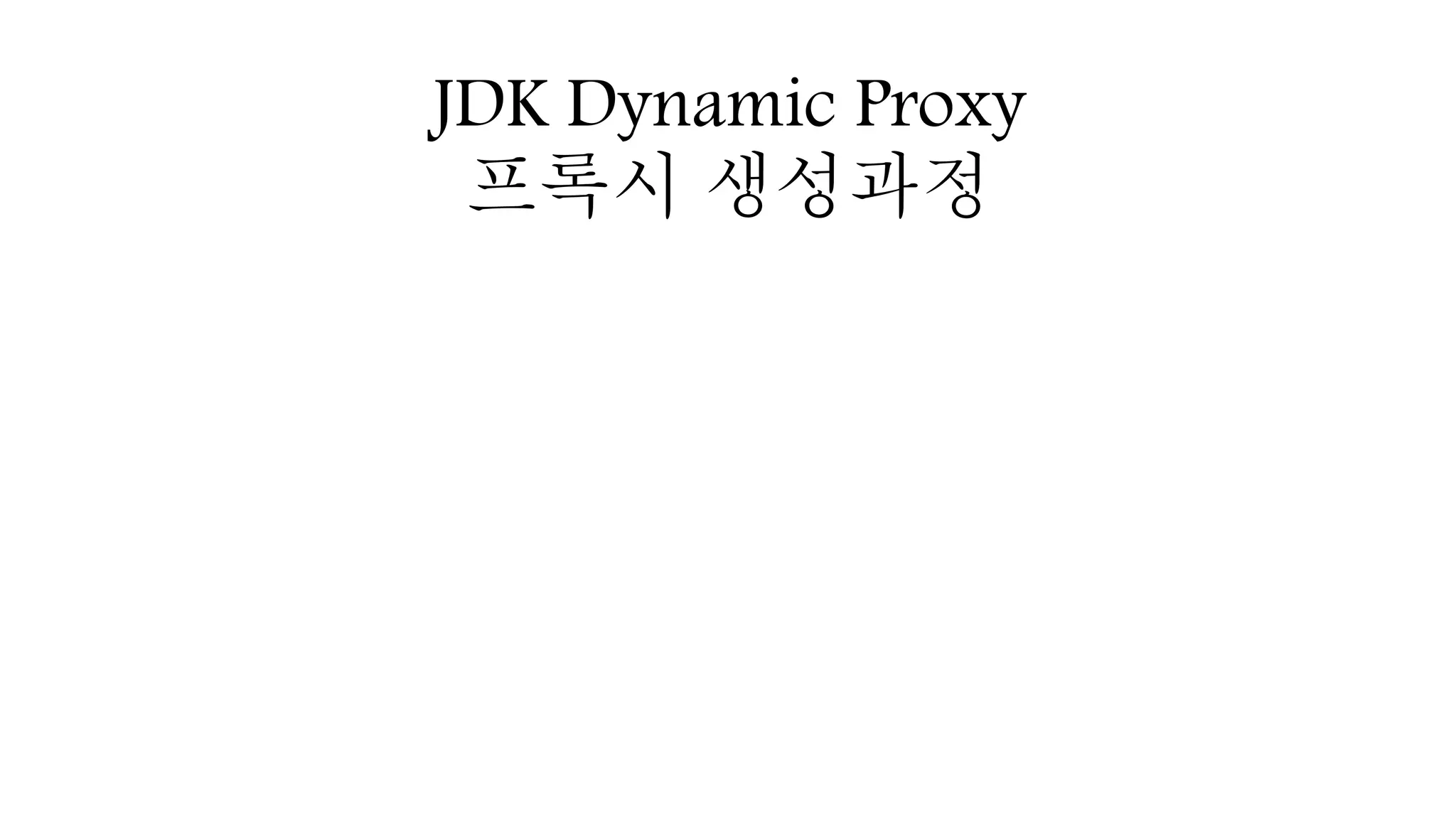 JDK Dynamic Proxy
프록시 생성과정
 