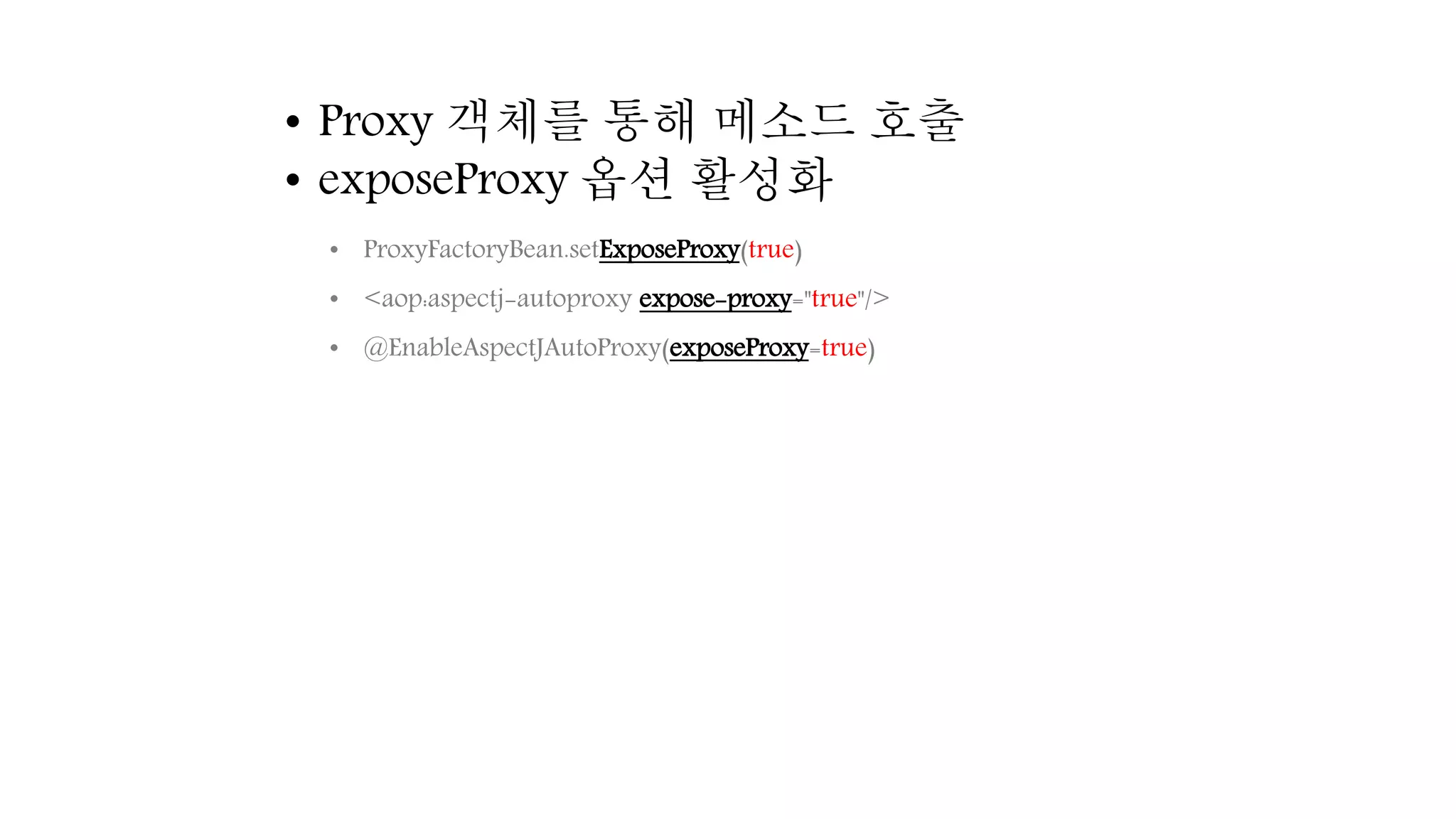 • Proxy 객체를 통해 메소드 호출
• exposeProxy 옵션 활성화
• ProxyFactoryBean.setExposeProxy(true)
• <aop:aspectj-autoproxy expose-proxy="true"/>
• @EnableAspectJAutoProxy(exposeProxy=true)
 