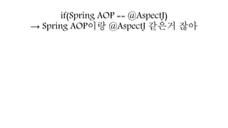 if(Spring AOP == @AspectJ)
→ Spring AOP이랑 @AspectJ 같은거 잖아
 