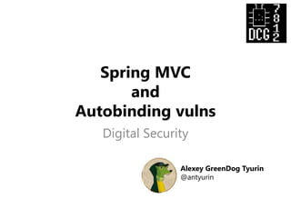 Spring MVC
and
Autobinding vulns
Digital Security
Alexey GreenDog Tyurin
@antyurin
 