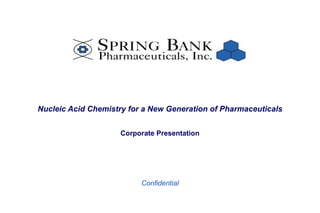 Nucleic Acid Chemistry for a New Generation of Pharmaceuticals Corporate Presentation Confidential 