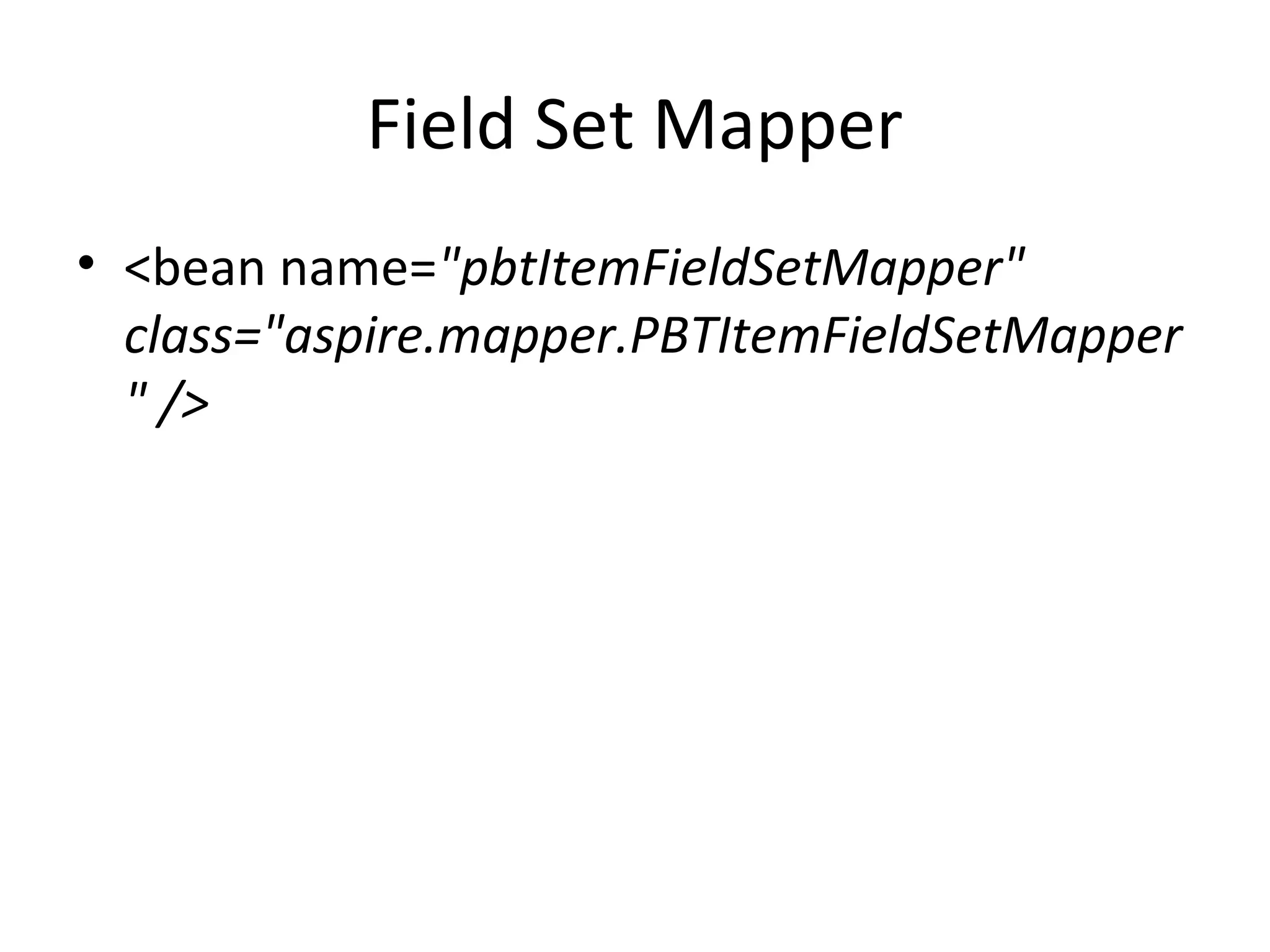 Field Set Mapper
• <bean name="pbtItemFieldSetMapper"
class="aspire.mapper.PBTItemFieldSetMapper
" />
 