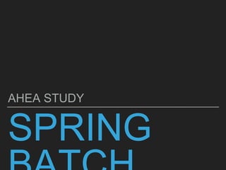 SPRING
AHEA STUDY
 