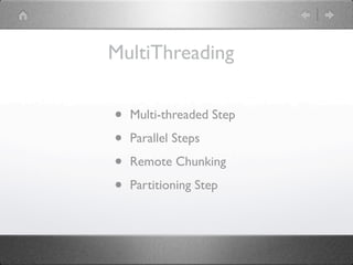 MultiThreading


•   Multi-threaded Step

•   Parallel Steps

•   Remote Chunking

•   Partitioning Step
 