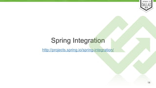 Spring Integration 
14 
http://projects.spring.io/spring-integration/ 
 