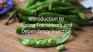 Introduction to
Spring Framework and
Dependency Injection
 