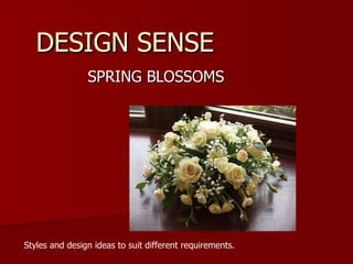 DESIGN SENSE SPRING BLOSSOMS Styles and design ideas to suit different requirements. 