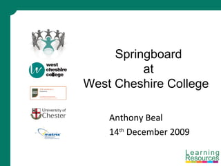 Anthony Beal 14 th  December 2009 Springboard at West Cheshire College 