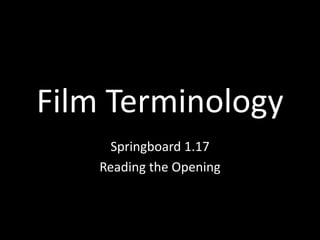 Film Terminology
Springboard 1.17
Reading the Opening
 