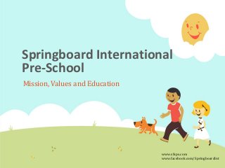 Springboard International
Pre-School
Mission, Values and Education

www.sbips.com
www.facebook.com/SpringboardInt

 