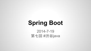 Spring Boot
2014-7-19
第七回 #渋谷java
 