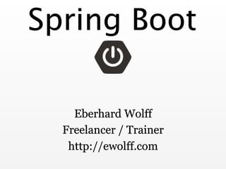 Spring Boot
Eberhard Wolff
Freelancer / Trainer
http://ewolff.com
 